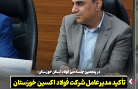 در پنجمین جلسه میز فولاد استان خوزستان؛ تأکید مدیرعامل شرکت فولاد اکسین خوزستان بر یکپارچه‌ سازی زنجیره فولاد در استان